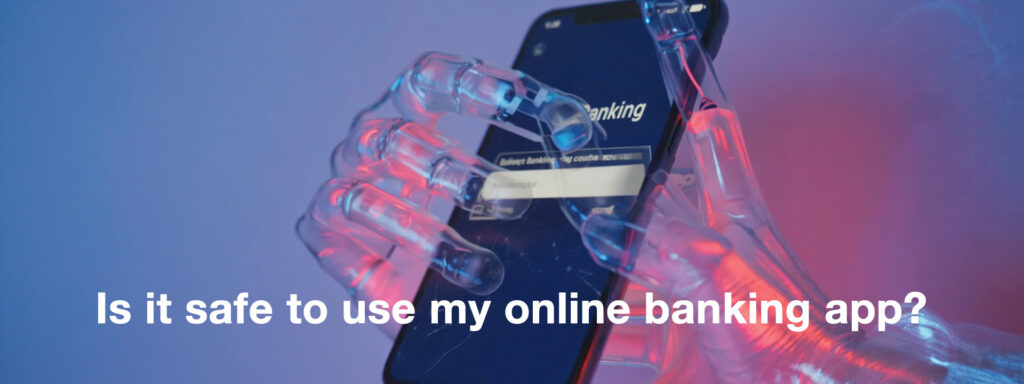 a transparent, glass-like robotic hand holding a smartphone. On the phone's screen, an online banking application is open. The scene is illuminated by futuristic red and blue lights against a purple background. At the bottom, white text asks: "Is it safe to use my online banking app?"