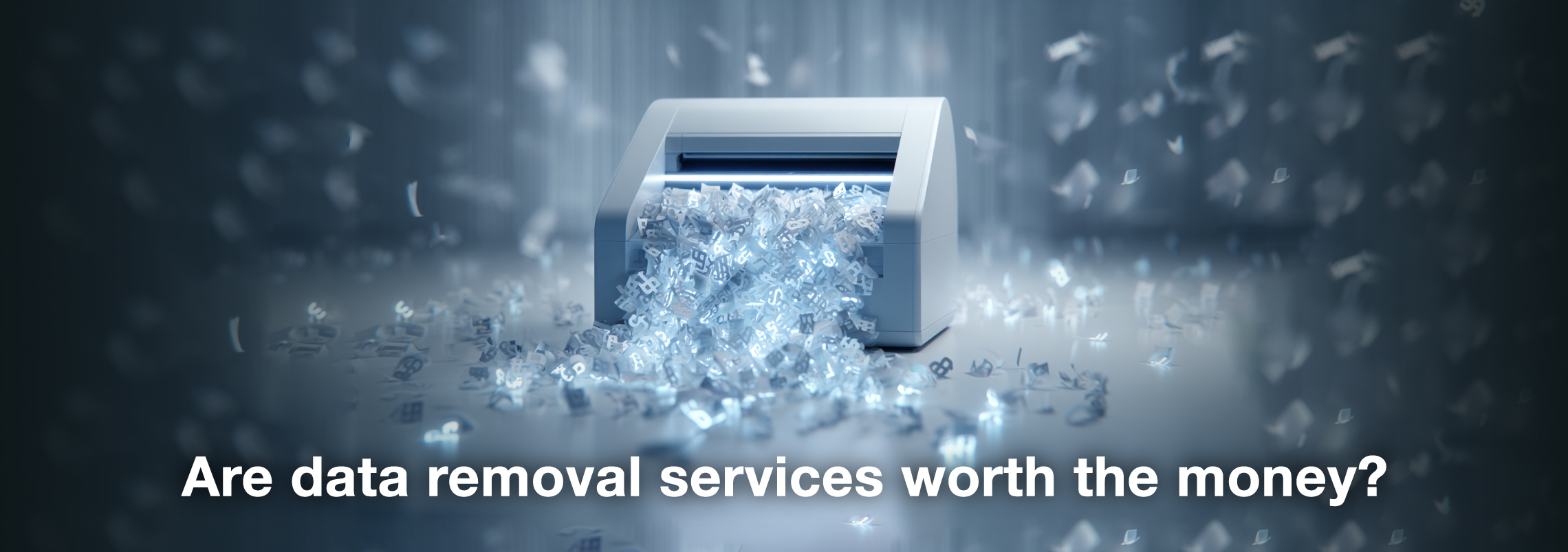 a paper shredder in a cool-toned, abstract setting. Instead of paper, the shredder is churning out a pile of glowing, three-dimensional digital data, represented by various letters and symbols. These digital fragments are overflowing from the machine and scattered around, with more blurred fragments falling in the background. Across the bottom of the image, white text asks the question: "Are data removal services worth the money?"